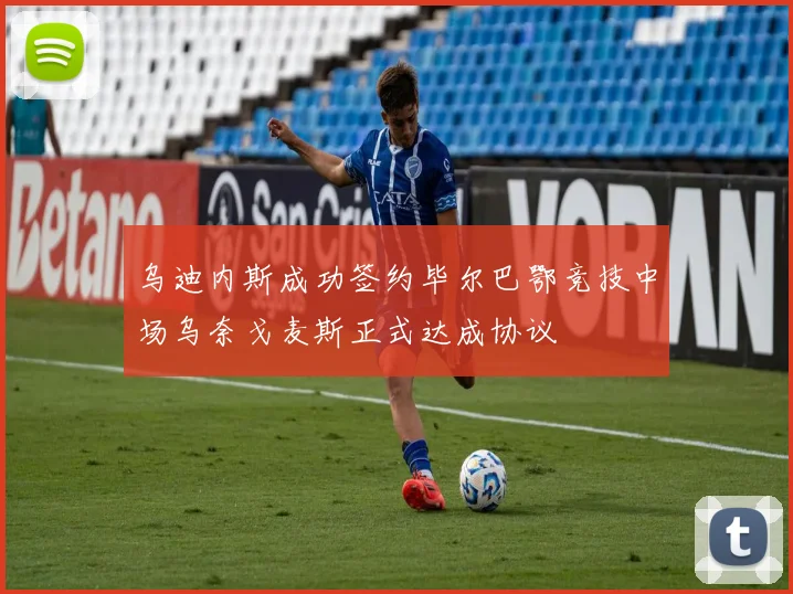 乌迪内斯成功签约毕尔巴鄂竞技中场乌奈戈麦斯正式达成协议