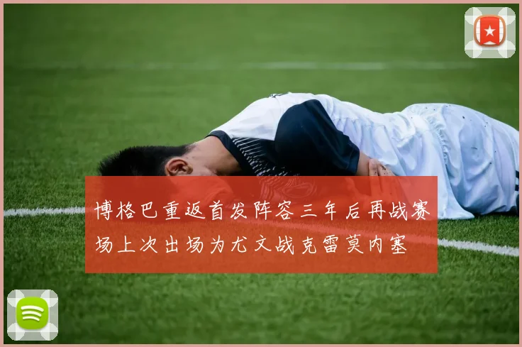 博格巴重返首发阵容三年后再战赛场上次出场为尤文战克雷莫内塞